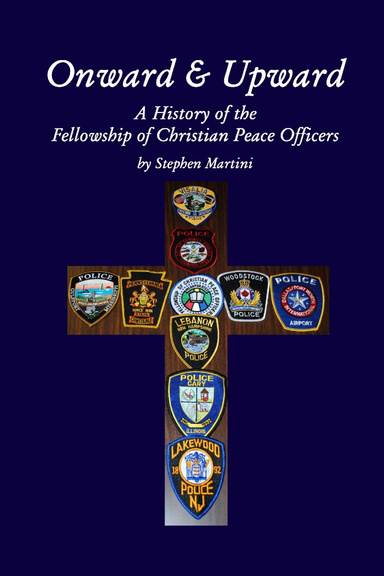 Onward & Upward: A History of the Fellowship of Christian Peace Officers