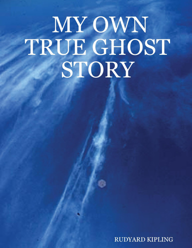 MY OWN TRUE GHOST STORY