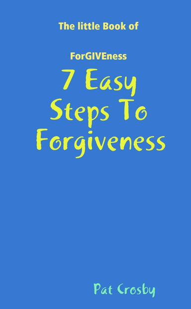 The Little Book Of Forgiveness - 7 Easy Steps To Forgiveness