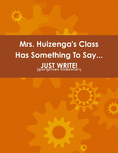 Mrs. Huizenga's Class Has Something To Say...JUST WRITE!