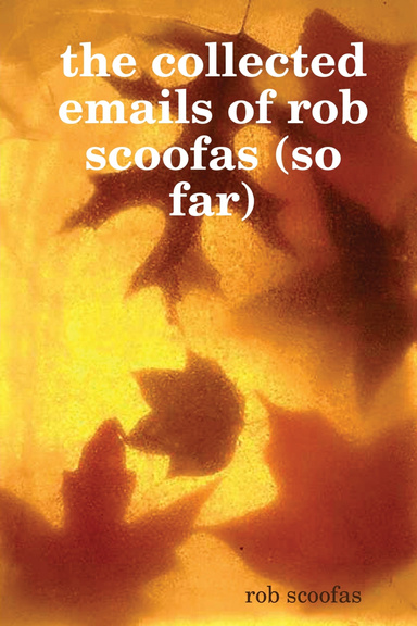 the collected emails of rob scoofas (so far)