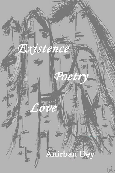 Existence, Poetry, Love...