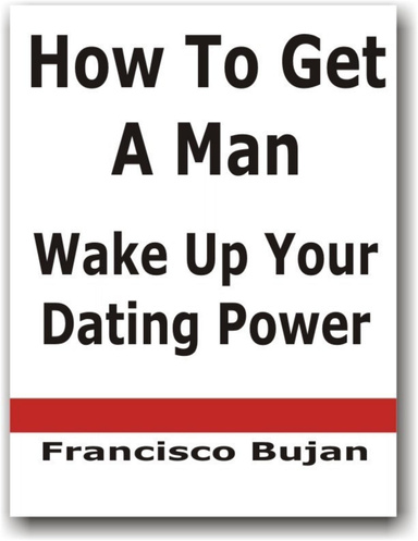 How To Get A Man - Wake Up Your Dating Power