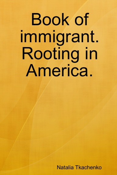 Book of immigrant. Rooting in America.