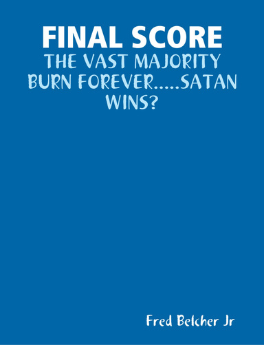 FINAL SCORE: THE VAST MAJORITY BURN FOREVER.....SATAN WINS?