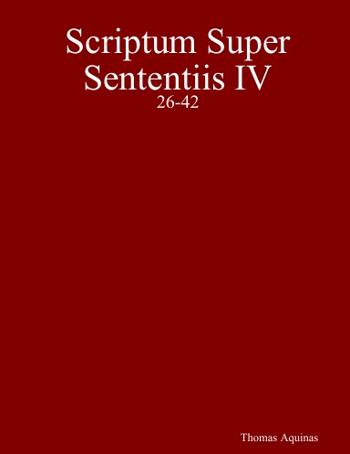 Scriptum Super Sententiis IV: 26-50