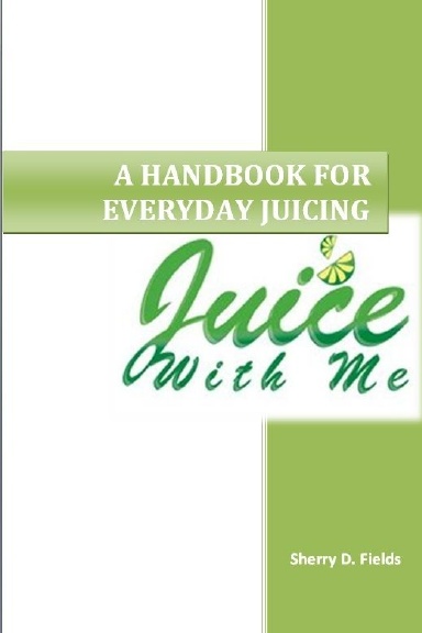 Juice With Me - A Handbook for Everyday Juicing