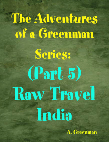 The Adventures of a Greenman Series: (Part 5) Raw Travel India