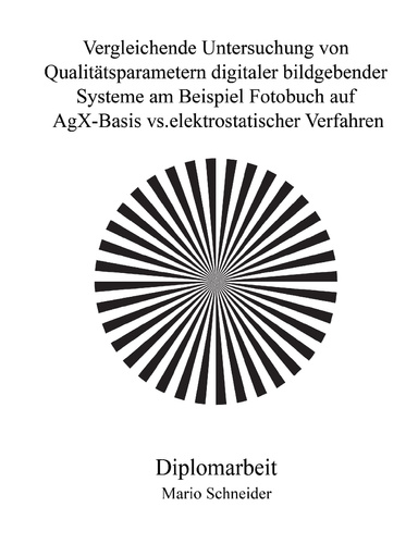 Vergleichende Untersuchung von Qualitätsparametern digitaler bildgebender Systeme am Beispiel Fotobuch auf AgX-Basis vs. elektrostatischer Verfahren