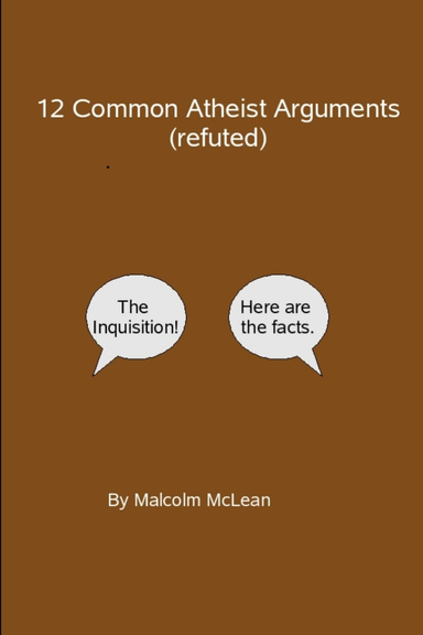 12 Common Atheist Arguments (refuted)