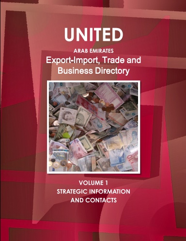 United Arab Emirates Export-Import Trade and Business Directory Volume 1 Strategic Information and Contacts