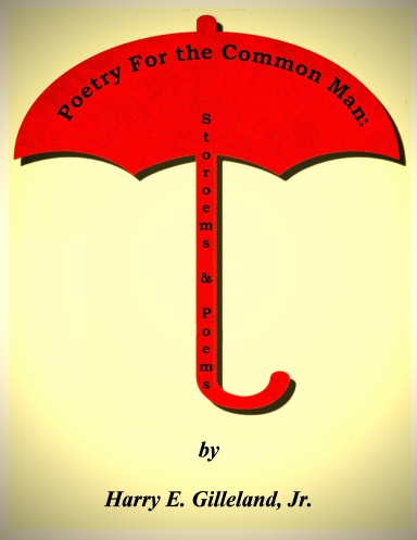 Poetry For the Common Man: Storoems and Poems by Harry E. Gilleland, Jr.