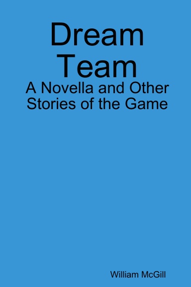 Dream Team: A Novella and Other Stories of the Game
