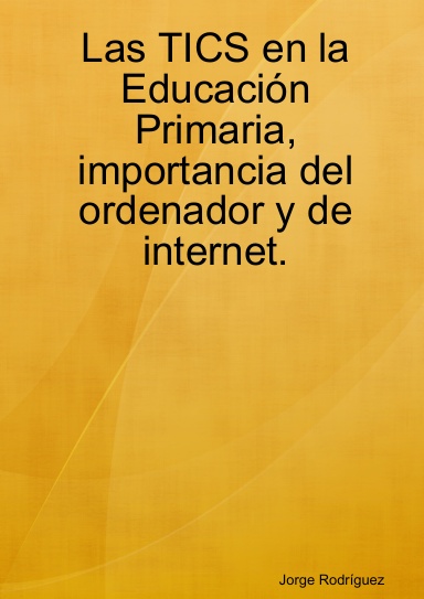 Las TICS en la Educación Primaria, importancia del ordenador y de internet.