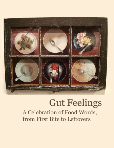 Gut Feelings: A Celebration of Food Words, from First Bite to Leftovers