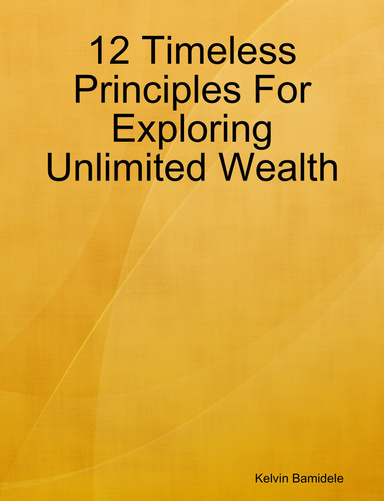 12 Timeless Principles For Exploring Unlimited Wealth