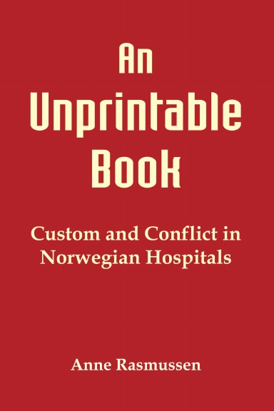 An Unprintable Book - Custom and Conflict in Norwegian Hospitals.