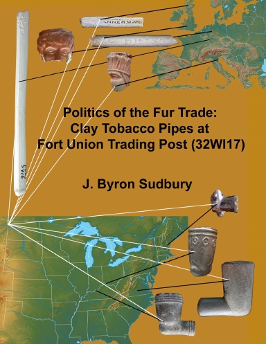 Politics of the Fur Trade: Clay Tobacco Pipes at Fort Union Trading Post (32WI17) [Book]