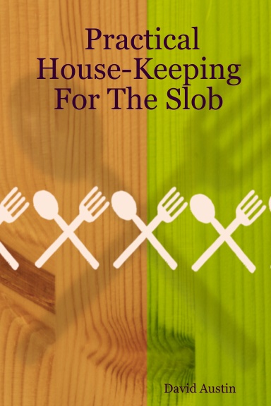 Practical House-Keeping For The Slob