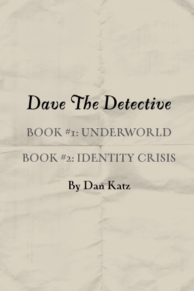 Dave the Detective: Book #1, UNDERWORLD Book #2, IDENTITY CRISIS