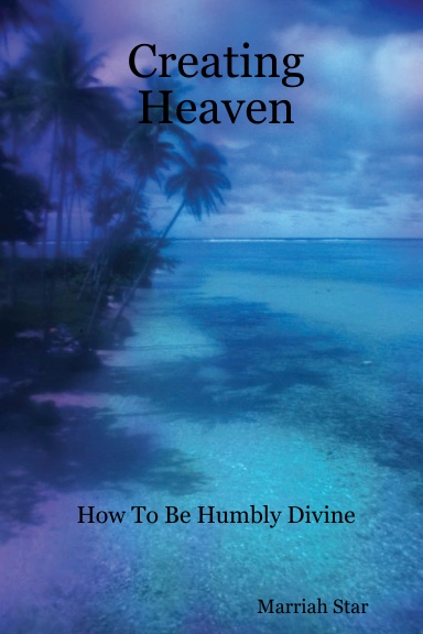 Creating Heaven: How To Be Humbly Divine
