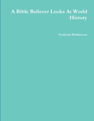 A Bible Believer Looks At World History