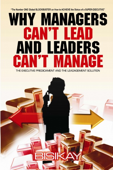 WHY MANAGERS CAN'T LEAD AND LEADERS CAN'T MANAGE