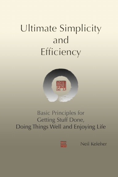 Ultimate Simplicity and Efficiency, Basic Principles for Getting Stuff Done, Doing Things Well and Enjoying Life
