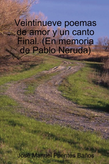 Veintinueve poemas de amor y un canto Final. (En memoria de Pablo Neruda)