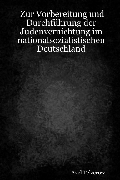 Zur Vorbereitung und Durchführung der Judenvernichtung im nationalsozialistischen Deutschland