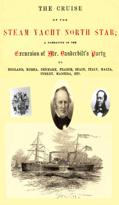 The cruise of the steam yacht North Star a narrative of the excursion of Mr. Vanderbilt's party to England, Russia, Denmark, France, Spain, Malta, Turkey, Madeira, etc (1854)