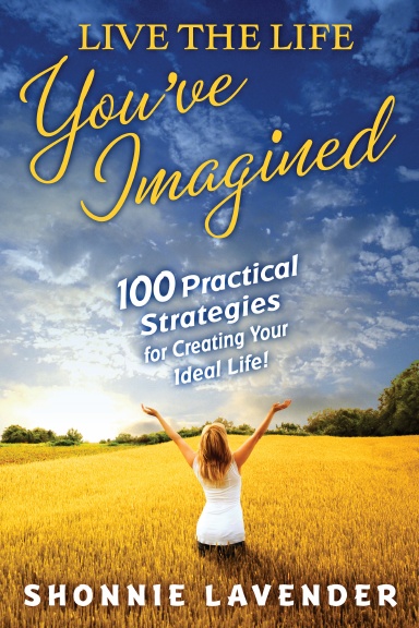 Live The Life You Ve Imagined 100 Practical Strategies For Creating Your Ideal Life