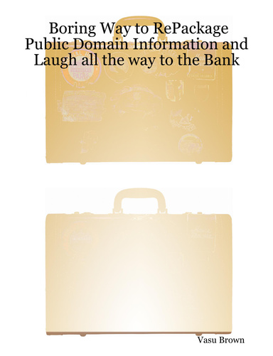 Boring Way to RePackage Public Domain Information and Laugh all the way to the Bank
