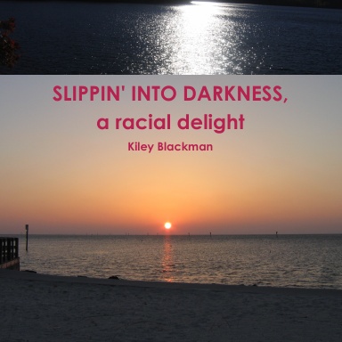 SLIPPIN' INTO DARKNESS,           a racial delight
