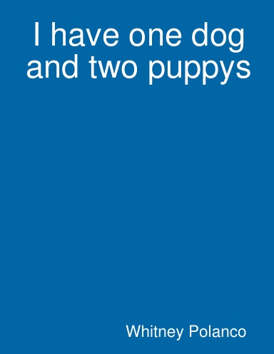I have one dog and two puppys