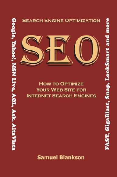 Search Engine Optimization (SEO) How to Optimize Your Web Site for Internet Search Engines (Google, Yahoo!, MSN Live, AOL, Ask, AltaVista, FAST, GigaBlast, Snap and LookSmart and more)