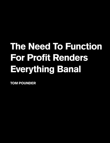 The Need To Function For Profit Renders Everything Banal
