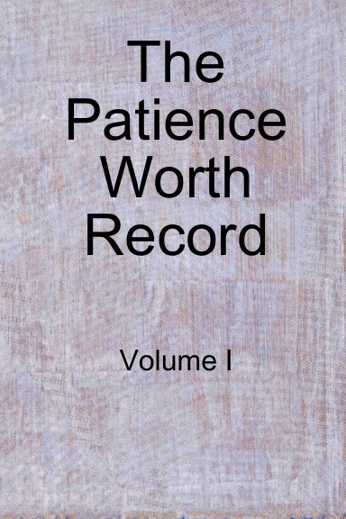 The Patience Worth Record: Volume I