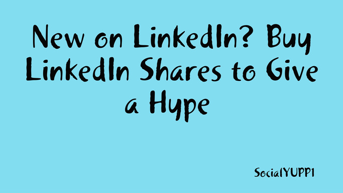 New on LinkedIn? Buy LinkedIn Shares to Give a Hype