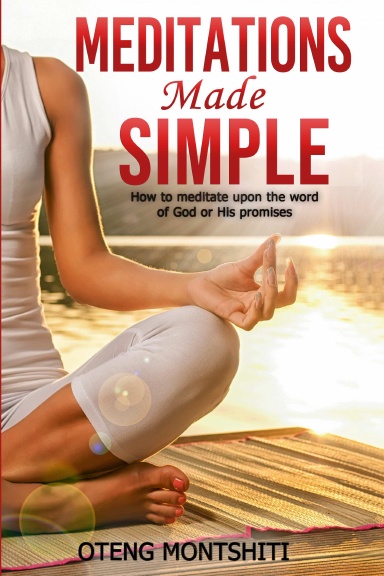MEDITATIONS MADE SIMPLE: HOW TO MEDITATE UPON THE WORD OF GOD OR HIS PROMISES