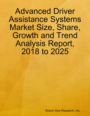 Advanced Driver Assistance Systems Market Size, Share, Growth and Trend Analysis Report, 2018 to 2025