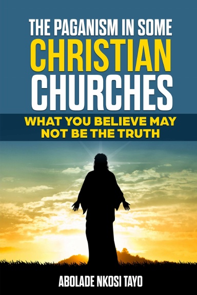 THE PAGANISM IN SOME CHRISTIAN CHURCHES