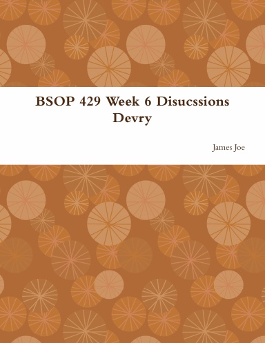 BSOP 429 Week 6 Disucssions Devry