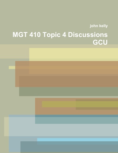 MGT 410 Topic 4 Discussions GCU