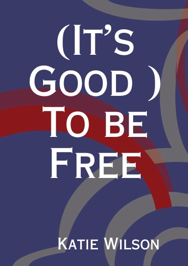 (It’s Good ) To be Free