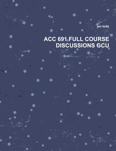 ACC 691 FULL COURSE DISCUSSIONS GCU