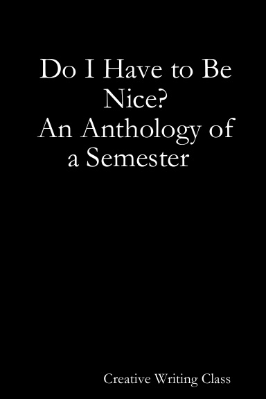 Do I Have to Be Nice? An Anthology of a Semester