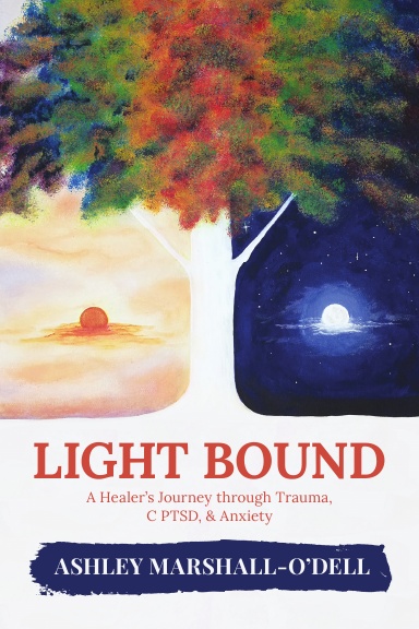 LIGHT BOUND: a Healer's Journey through Trauma, C PTSD, & Anxiety