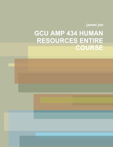 GCU AMP 434 HUMAN RESOURCES ENTIRE COURSE