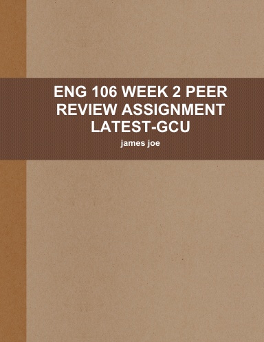 ENG 106 WEEK 2 PEER REVIEW ASSIGNMENT LATEST-GCU